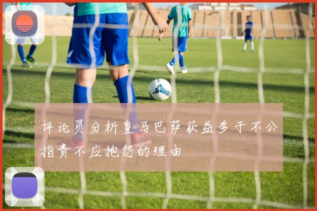 评论员分析皇马巴萨获益多于不公指责不应抱怨的理由