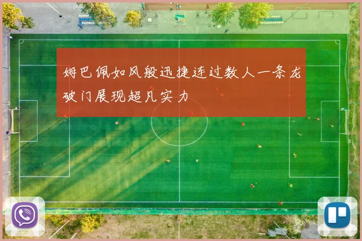 姆巴佩如风般迅捷连过数人一条龙破门展现超凡实力