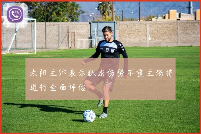 太阳主帅表示狄龙伤势不重主场将进行全面评估