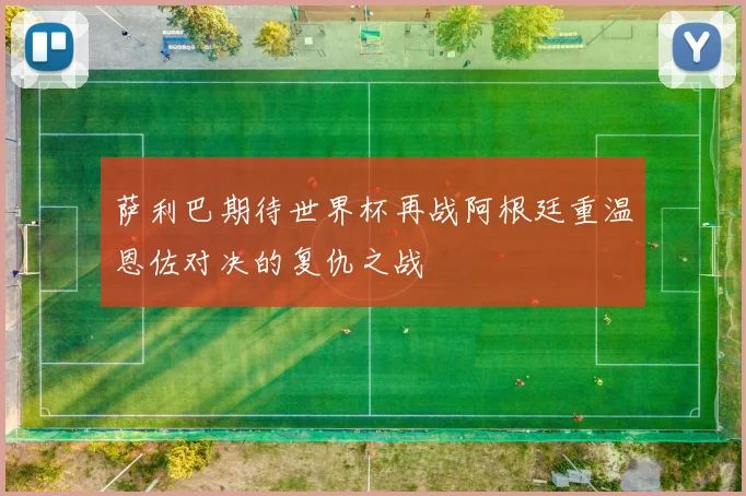 萨利巴期待世界杯再战阿根廷重温恩佐对决的复仇之战
