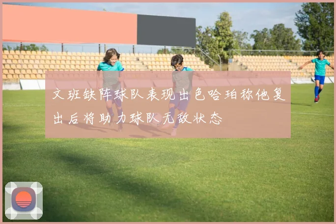 文班缺阵球队表现出色哈珀称他复出后将助力球队无敌状态