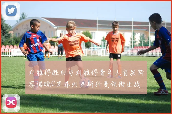 利雅得胜利与利雅得青年人首发阵容揭晓C罗菲利克斯科曼领衔出战