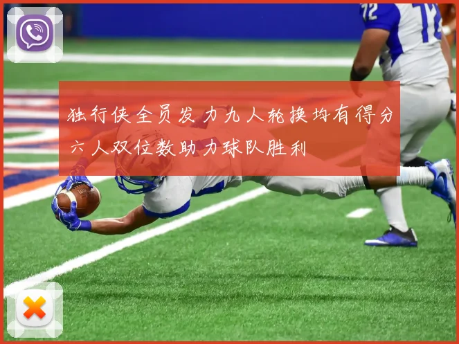 独行侠全员发力九人轮换均有得分六人双位数助力球队胜利